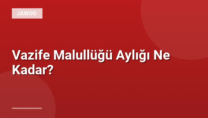 Vazife Malullüğü Aylığı Ne Kadar?