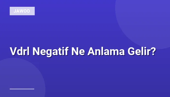 Vdrl Negatif Ne Anlama Gelir?