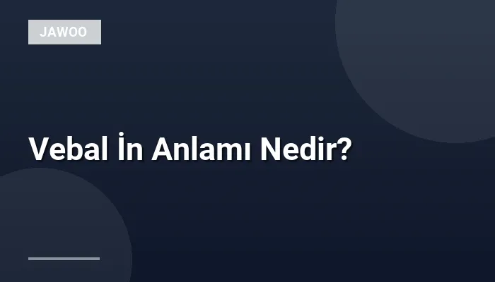 Vebal İn Anlamı Nedir?