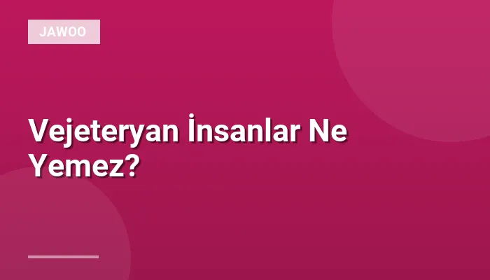 Vejeteryan İnsanlar Ne Yemez?