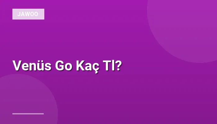 Venüs Go Kaç Tl?
