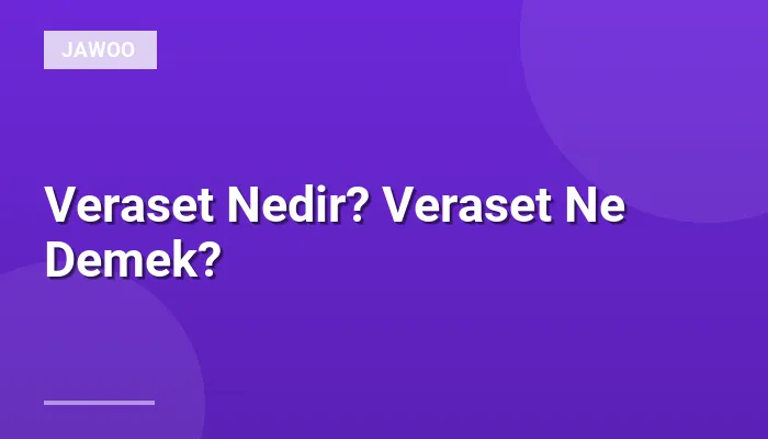 Veraset Nedir? Veraset Ne Demek?