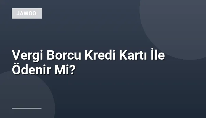 Vergi Borcu Kredi Kartı İle Ödenir Mi?