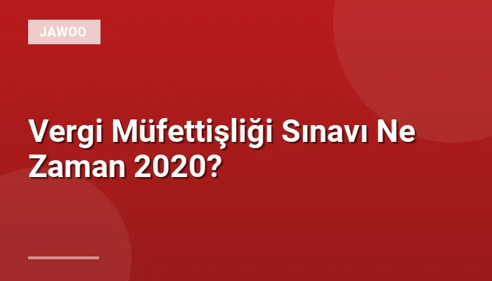 Vergi Müfettişliği Sınavı Ne Zaman 2020?