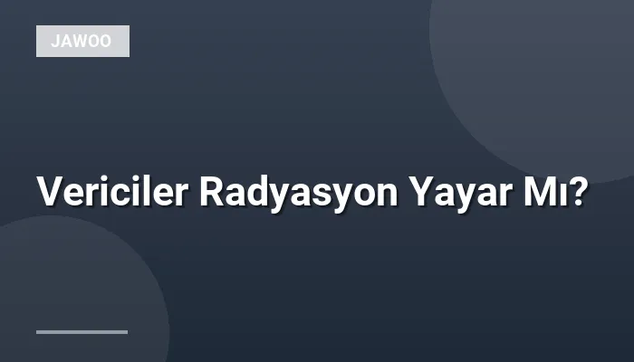 Vericiler Radyasyon Yayar Mı?