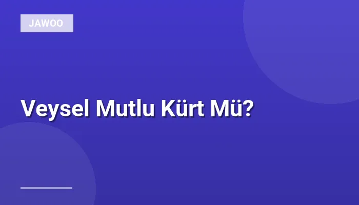 Veysel Mutlu Kürt Mü?