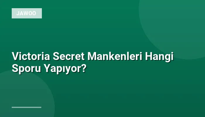 Victoria Secret Mankenleri Hangi Sporu Yapıyor?