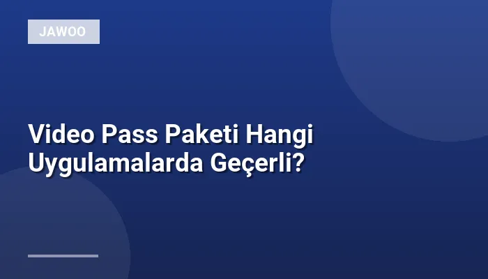 Video Pass Paketi Hangi Uygulamalarda Geçerli?