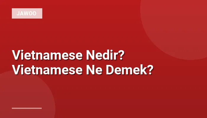 Vietnamese Nedir? Vietnamese Ne Demek?