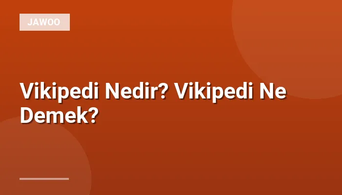 Vikipedi Nedir? Vikipedi Ne Demek?