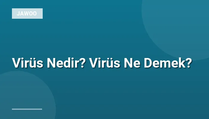 Virüs Nedir? Virüs Ne Demek?