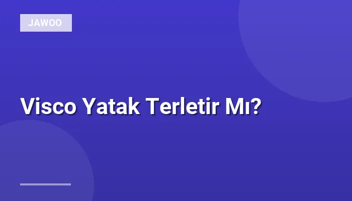 Visco Yatak Terletir Mı?