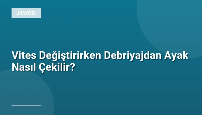 Vites Değiştirirken Debriyajdan Ayak Nasıl Çekilir?
