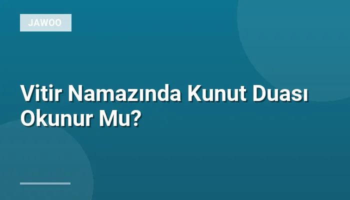 Vitir Namazında Kunut Duası Okunur Mu?