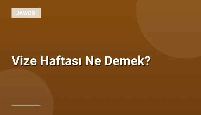 Vize Haftası Ne Demek?