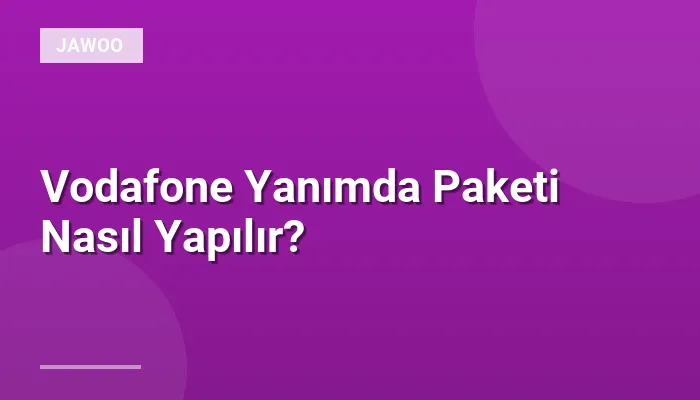 Vodafone Yanımda Paketi Nasıl Yapılır?