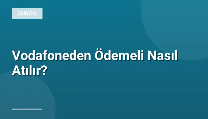 Vodafoneden Ödemeli Nasıl Atılır?