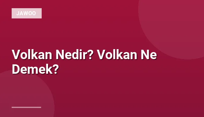 Volkan Nedir? Volkan Ne Demek?