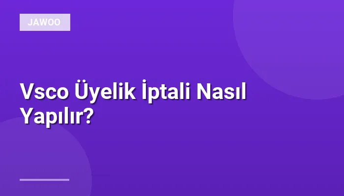 Vsco Üyelik İptali Nasıl Yapılır?