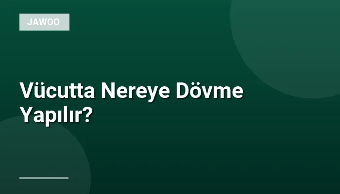 Vücutta Nereye Dövme Yapılır?