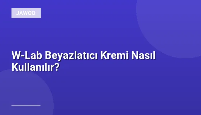 W-Lab Beyazlatıcı Kremi Nasıl Kullanılır?