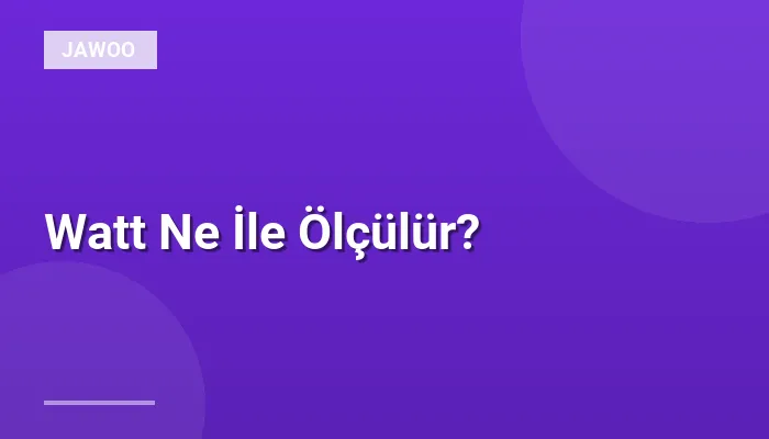 Watt Ne İle Ölçülür?