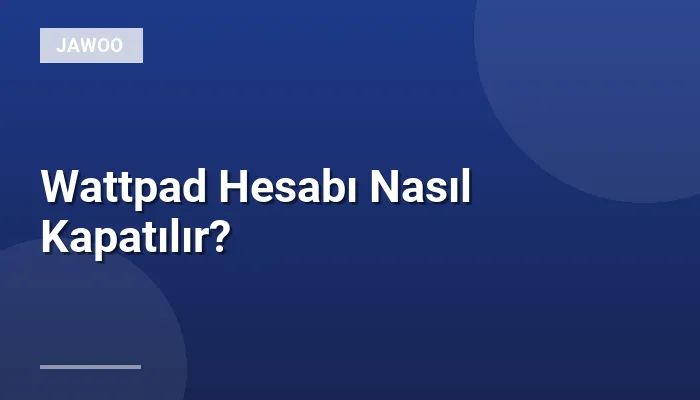 Wattpad Hesabı Nasıl Kapatılır?