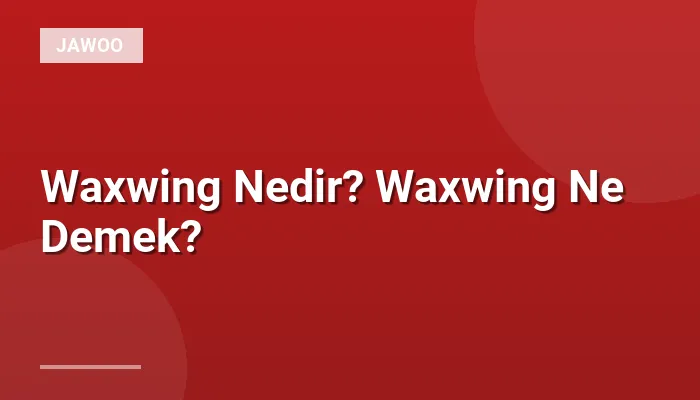 Waxwing Nedir? Waxwing Ne Demek?