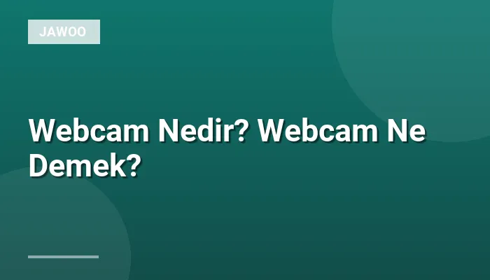 Webcam Nedir? Webcam Ne Demek?