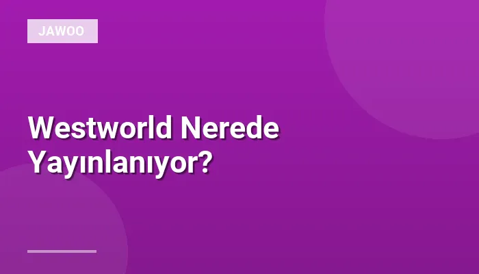 Westworld Nerede Yayınlanıyor?
