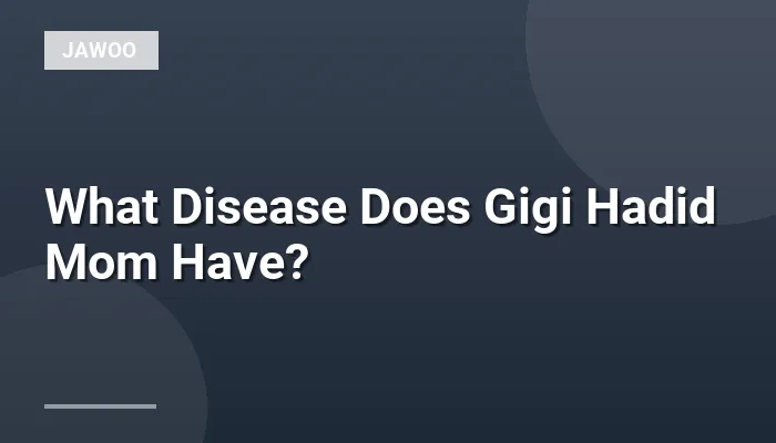 What Disease Does Gigi Hadid Mom Have?