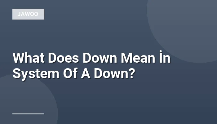 What Does Down Mean İn System Of A Down?