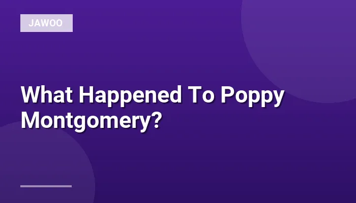 What Happened To Poppy Montgomery?