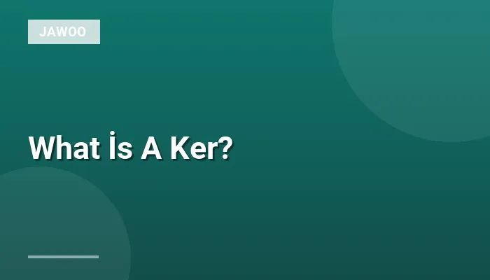 What İs A Ker?