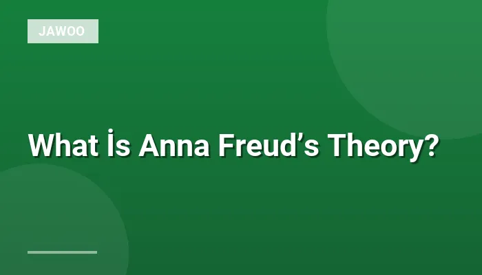 What İs Anna Freud’s Theory?