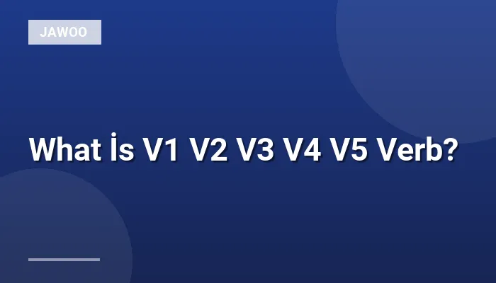 What İs V1 V2 V3 V4 V5 Verb?