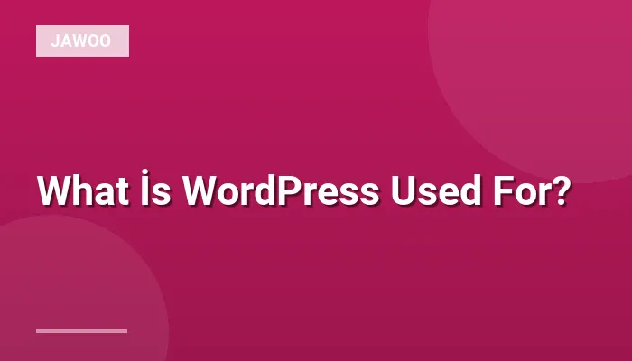 What İs WordPress Used For?