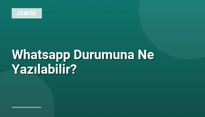 Whatsapp Durumuna Ne Yazılabilir?