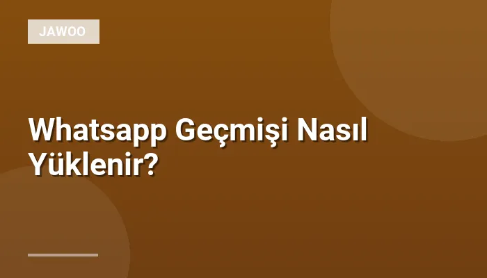 Whatsapp Geçmişi Nasıl Yüklenir?