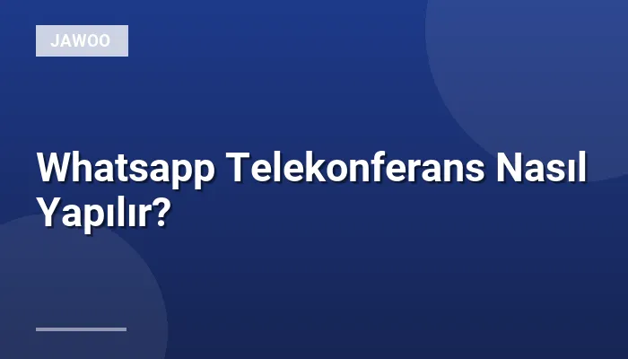 Whatsapp Telekonferans Nasıl Yapılır?