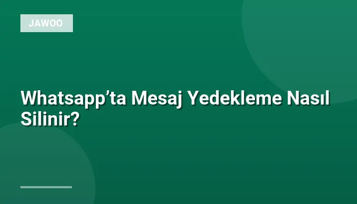 Whatsapp’ta Mesaj Yedekleme Nasıl Silinir?