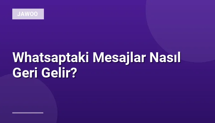 Whatsaptaki Mesajlar Nasıl Geri Gelir?