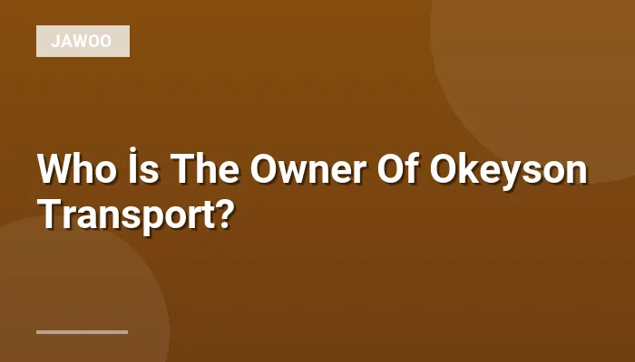 Who İs The Owner Of Okeyson Transport?