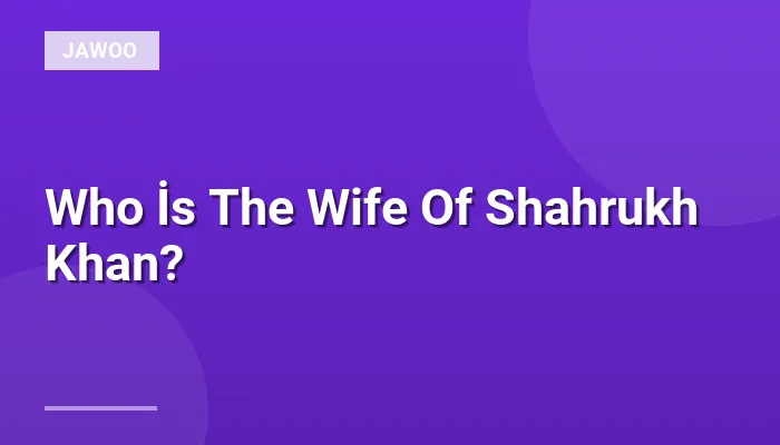 Who İs The Wife Of Shahrukh Khan?