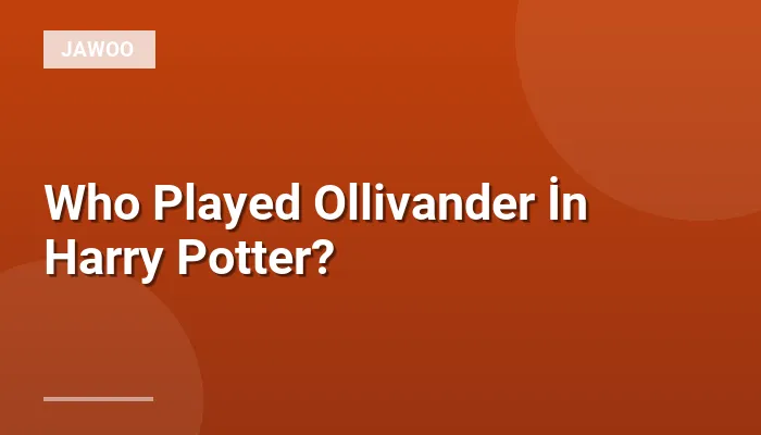 Who Played Ollivander İn Harry Potter?