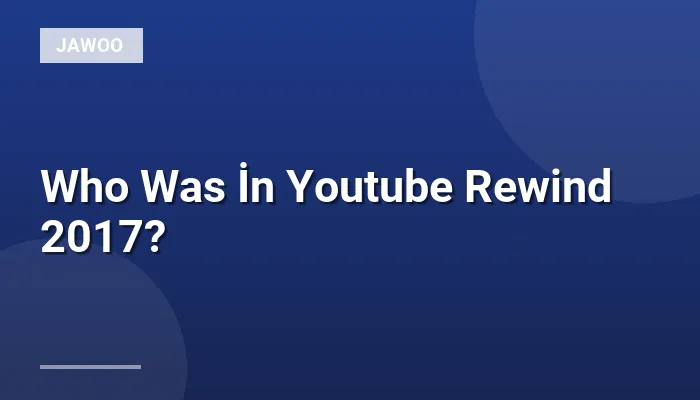 Who Was İn Youtube Rewind 2017?