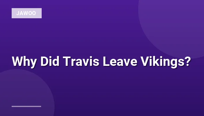 Why Did Travis Leave Vikings?
