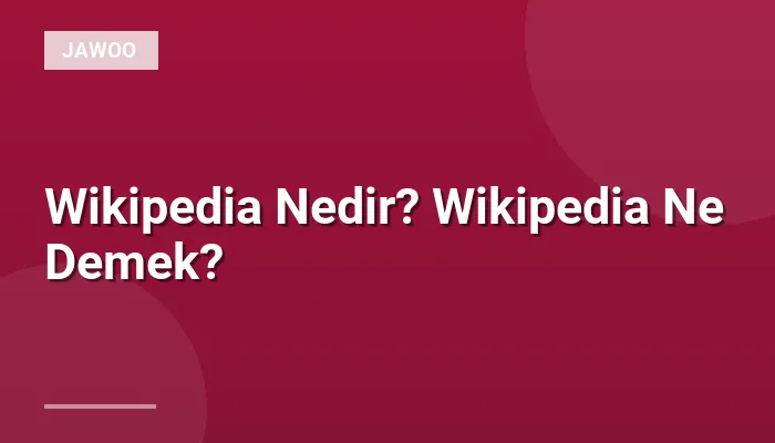 Wikipedia Nedir? Wikipedia Ne Demek?