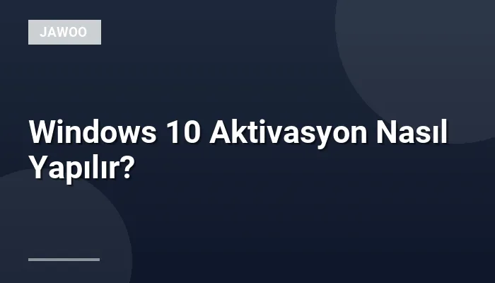 Windows 10 Aktivasyon Nasıl Yapılır?