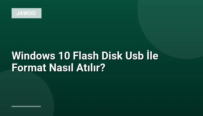 Windows 10 Flash Disk Usb İle Format Nasıl Atılır?